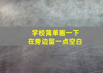 学校简单画一下在旁边留一点空白