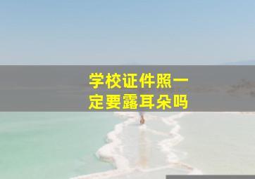 学校证件照一定要露耳朵吗