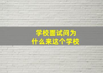 学校面试问为什么来这个学校