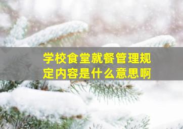 学校食堂就餐管理规定内容是什么意思啊