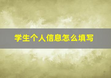 学生个人信息怎么填写