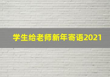 学生给老师新年寄语2021