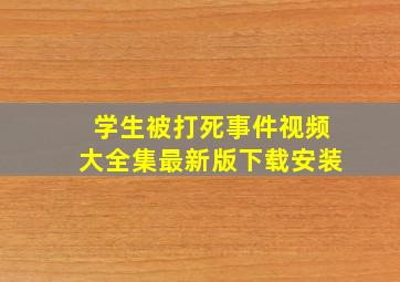 学生被打死事件视频大全集最新版下载安装