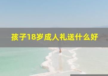 孩子18岁成人礼送什么好