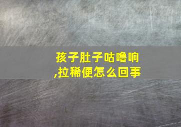 孩子肚子咕噜响,拉稀便怎么回事