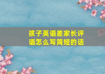 孩子英语差家长评语怎么写简短的话