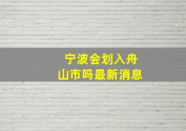 宁波会划入舟山市吗最新消息