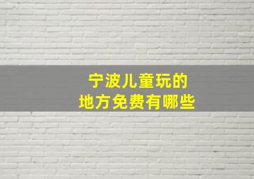 宁波儿童玩的地方免费有哪些