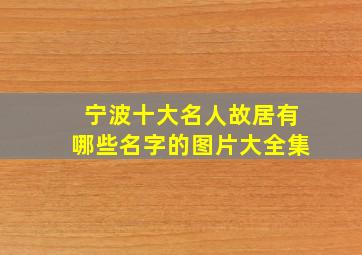 宁波十大名人故居有哪些名字的图片大全集