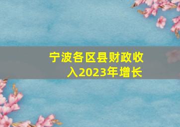 宁波各区县财政收入2023年增长