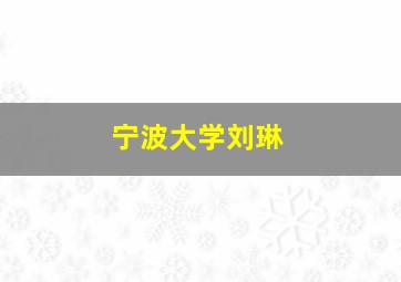 宁波大学刘琳