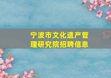 宁波市文化遗产管理研究院招聘信息