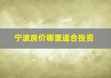 宁波房价哪里适合投资