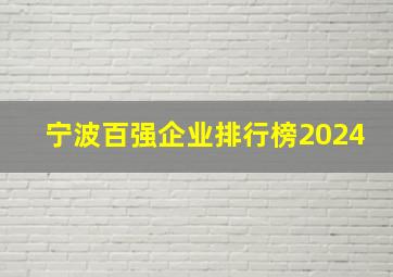 宁波百强企业排行榜2024