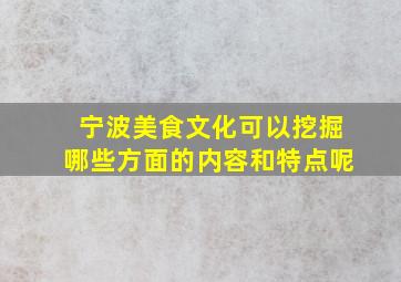 宁波美食文化可以挖掘哪些方面的内容和特点呢