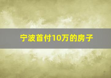 宁波首付10万的房子