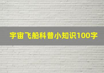 宇宙飞船科普小知识100字