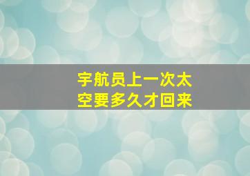 宇航员上一次太空要多久才回来