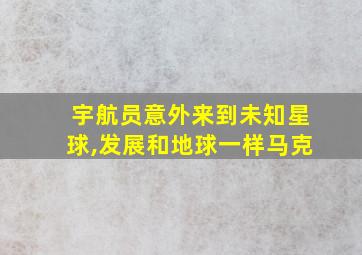 宇航员意外来到未知星球,发展和地球一样马克