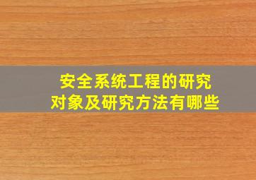 安全系统工程的研究对象及研究方法有哪些