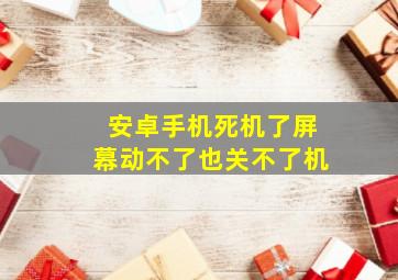 安卓手机死机了屏幕动不了也关不了机