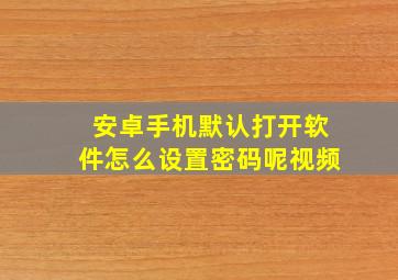 安卓手机默认打开软件怎么设置密码呢视频