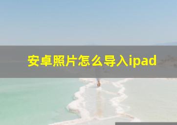 安卓照片怎么导入ipad