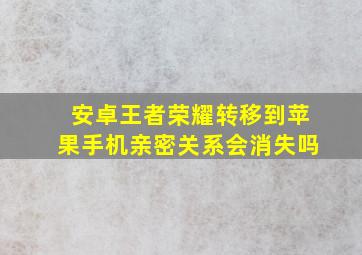 安卓王者荣耀转移到苹果手机亲密关系会消失吗