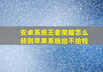 安卓系统王者荣耀怎么转到苹果系统给不给钱