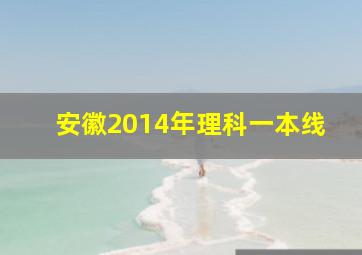 安徽2014年理科一本线