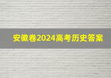 安徽卷2024高考历史答案