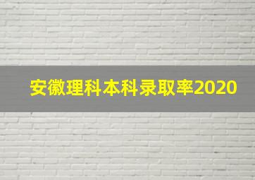 安徽理科本科录取率2020