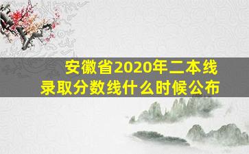 安徽省2020年二本线录取分数线什么时候公布