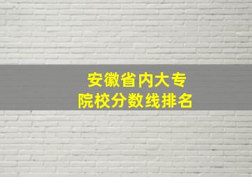 安徽省内大专院校分数线排名