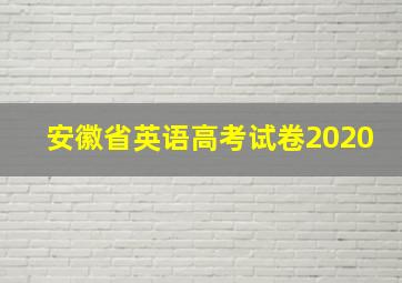 安徽省英语高考试卷2020