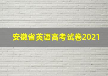 安徽省英语高考试卷2021