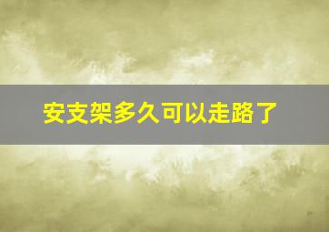 安支架多久可以走路了