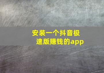 安装一个抖音极速版赚钱的app