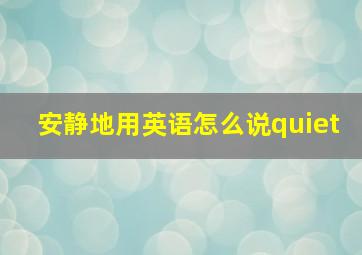 安静地用英语怎么说quiet