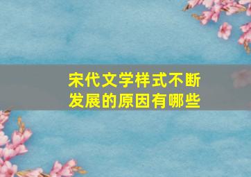 宋代文学样式不断发展的原因有哪些