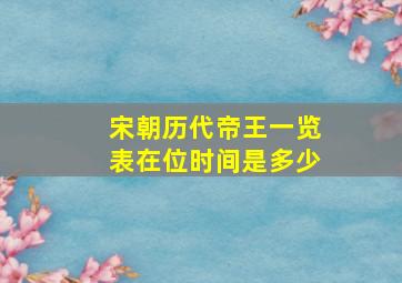 宋朝历代帝王一览表在位时间是多少