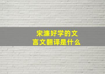 宋濂好学的文言文翻译是什么