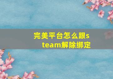 完美平台怎么跟steam解除绑定