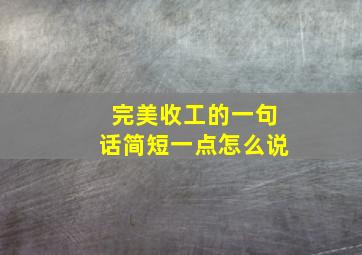 完美收工的一句话简短一点怎么说