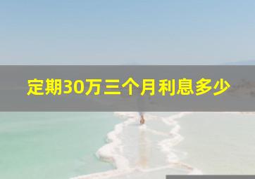 定期30万三个月利息多少