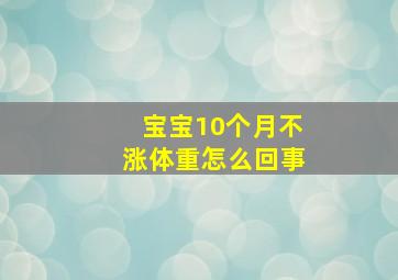 宝宝10个月不涨体重怎么回事