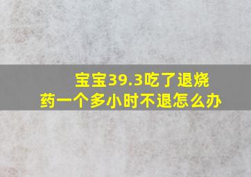 宝宝39.3吃了退烧药一个多小时不退怎么办