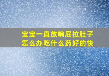 宝宝一直放响屁拉肚子怎么办吃什么药好的快