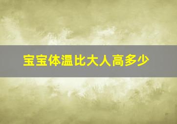 宝宝体温比大人高多少