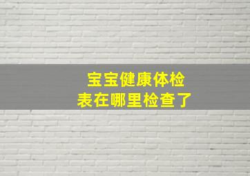 宝宝健康体检表在哪里检查了